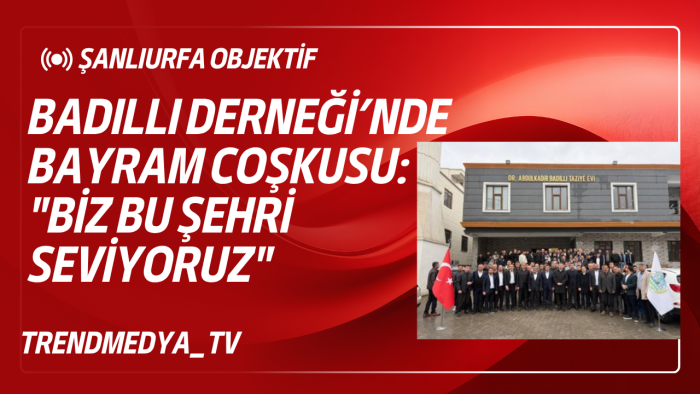 Badıllı Derneği’nde Bayram Coşkusu: "Biz Bu Şehri Seviyoruz"